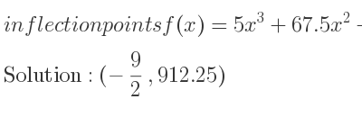The inflection points of f(x)=5x^3+67.5x^2+2x+10 are (-9/2 ,912.25)